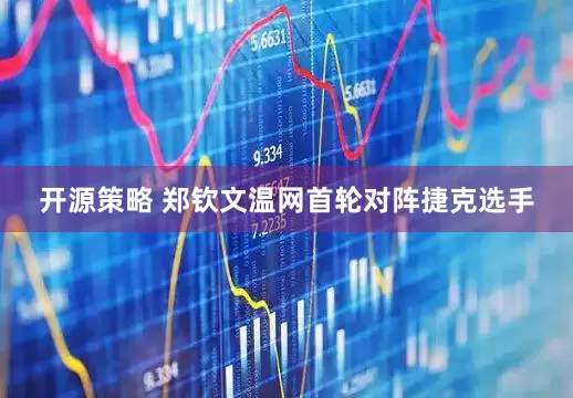 开源策略 郑钦文温网首轮对阵捷克选手