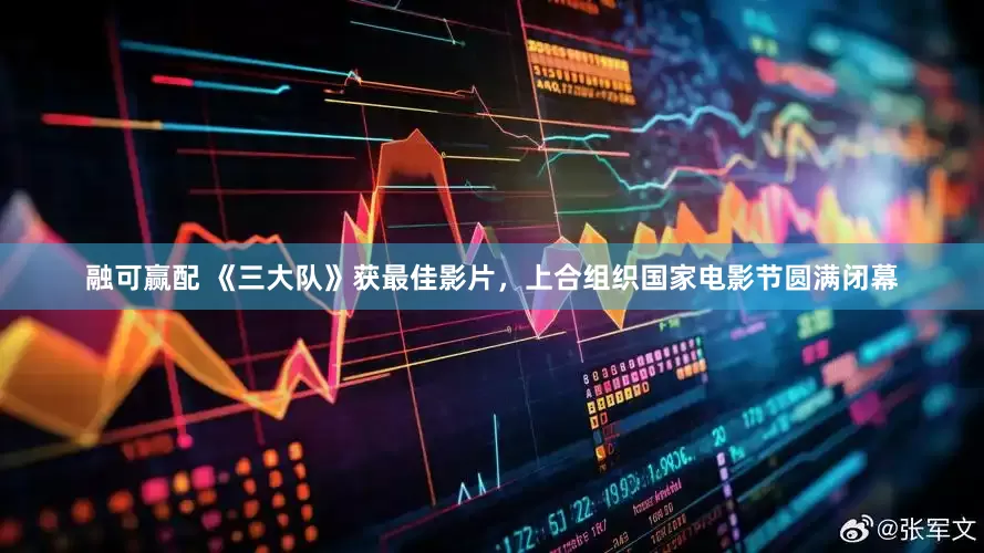 融可赢配 《三大队》获最佳影片，上合组织国家电影节圆满闭幕