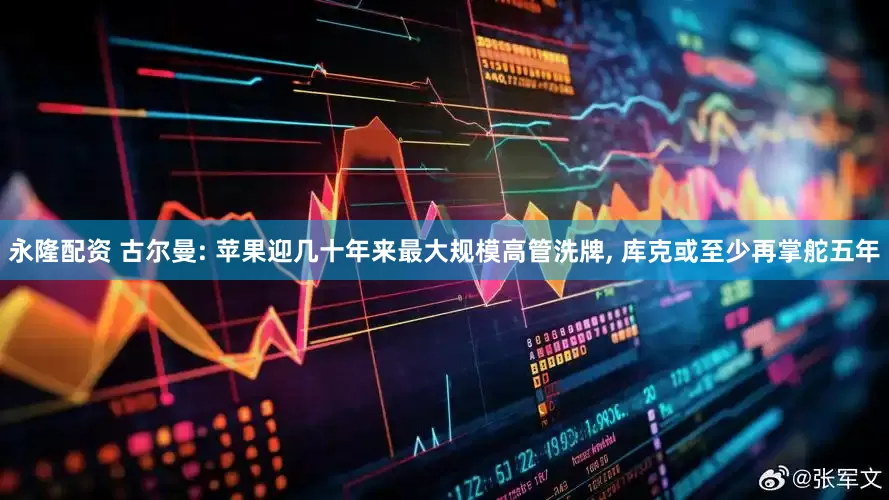 永隆配资 古尔曼: 苹果迎几十年来最大规模高管洗牌, 库克或至少再掌舵五年