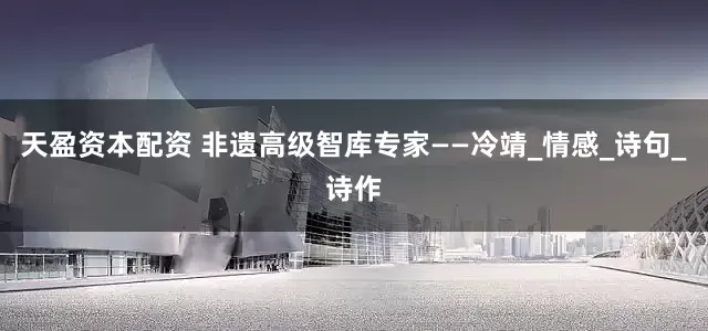 天盈资本配资 非遗高级智库专家——冷靖_情感_诗句_诗作