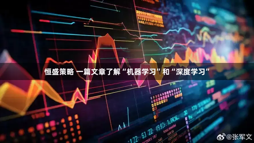 恒盛策略 一篇文章了解“机器学习”和“深度学习”