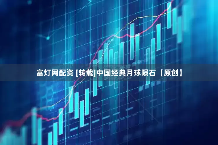 富灯网配资 [转载]中国经典月球陨石【原创】