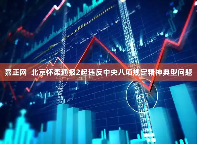 嘉正网  北京怀柔通报2起违反中央八项规定精神典型问题