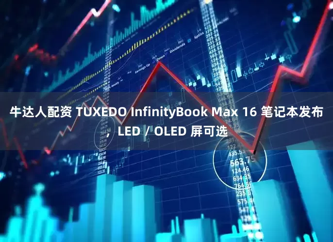 牛达人配资 TUXEDO InfinityBook Max 16 笔记本发布，LED / OLED 屏可选