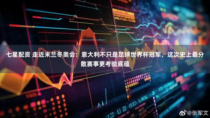 七星配资 走近米兰冬奥会：意大利不只是足球世界杯冠军，这次史上最分散赛事更考验底蕴
